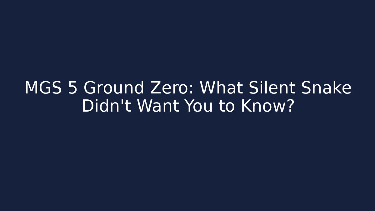 MGS 5 Ground Zero: What Silent Snake Didn't Want You to Know?
