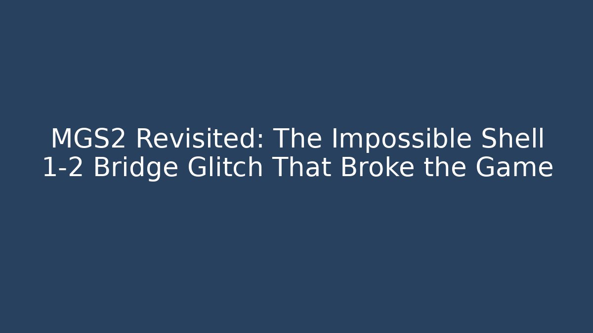 MGS2 Revisited: The Impossible Shell 1-2 Bridge Glitch That Broke the Game