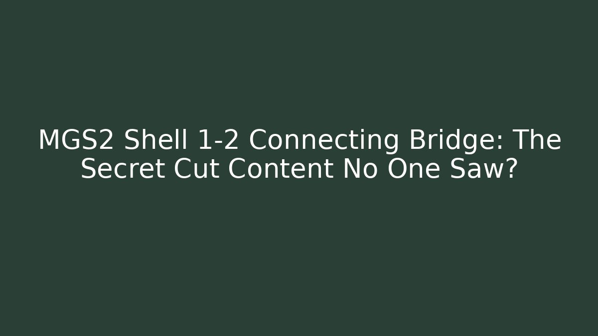 MGS2 Shell 1-2 Connecting Bridge: The Secret Cut Content No One Saw?