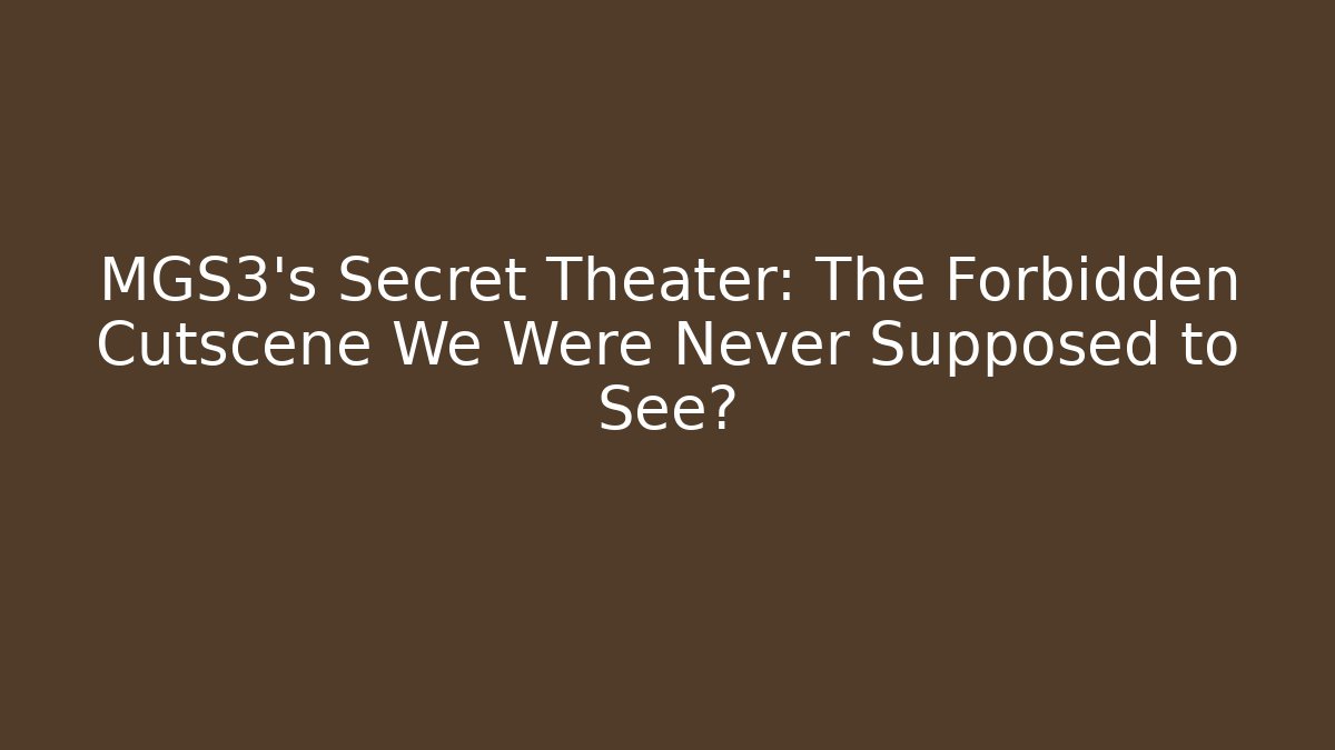 MGS3's Secret Theater: The Forbidden Cutscene We Were Never Supposed to See?