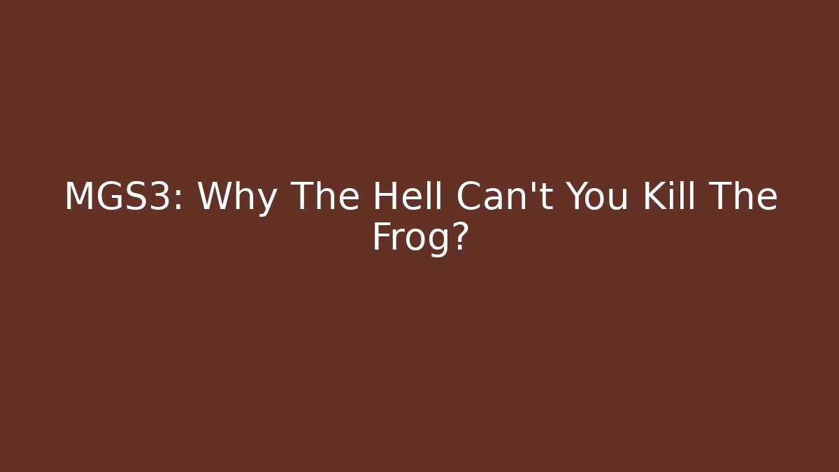 MGS3: Why The Hell Can't You Kill The Frog? - Método de Aprovação