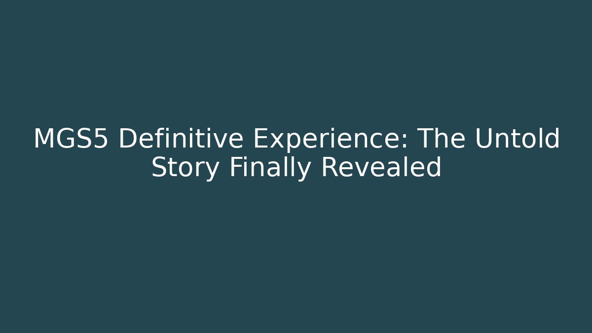 MGS5 Definitive Experience: The Untold Story Finally Revealed