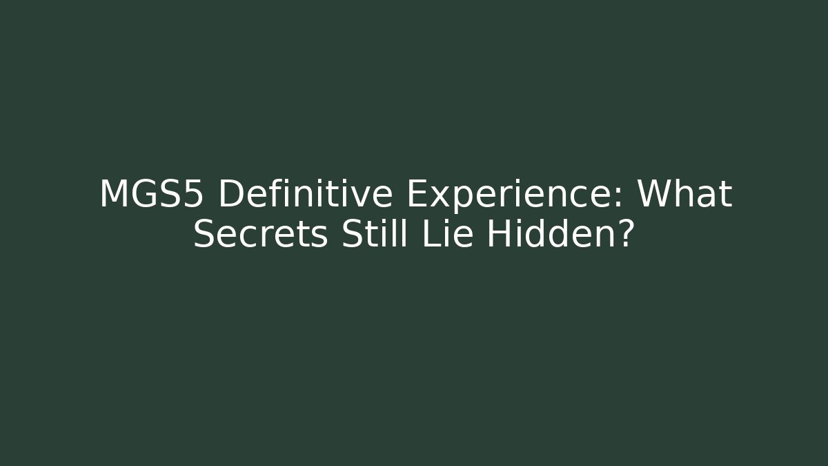 MGS5 Definitive Experience: What Secrets Still Lie Hidden?