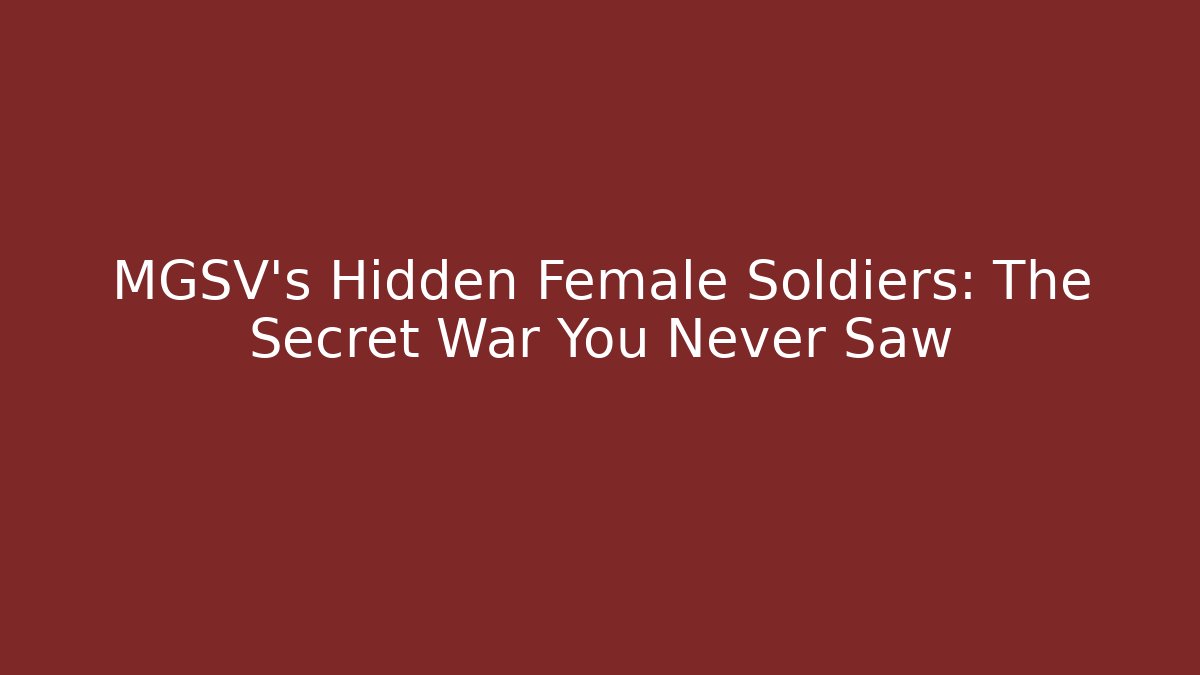 MGSV's Hidden Female Soldiers: The Secret War You Never Saw