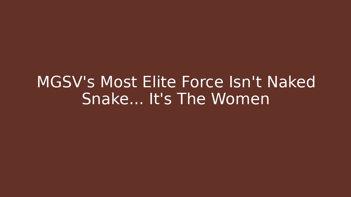 MGSV's Most Elite Force Isn't Naked Snake... It's The Women - Método de Aprovação