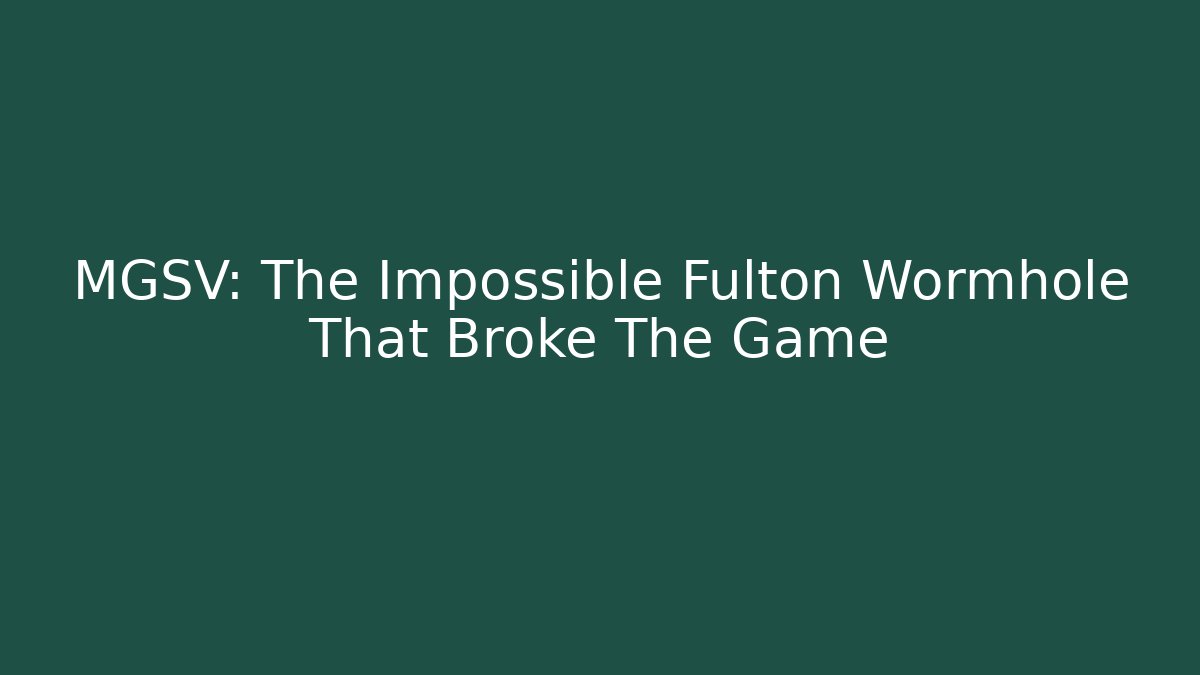 MGSV: The Impossible Fulton Wormhole That Broke The Game