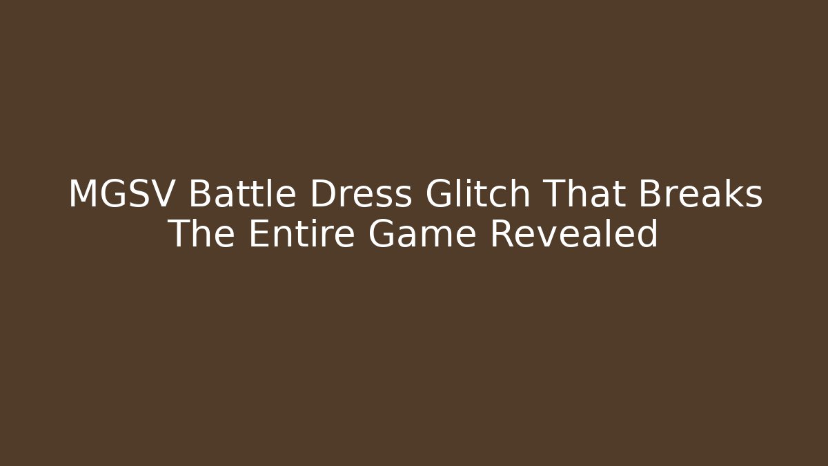 MGSV Battle Dress Glitch That Breaks The Entire Game Revealed