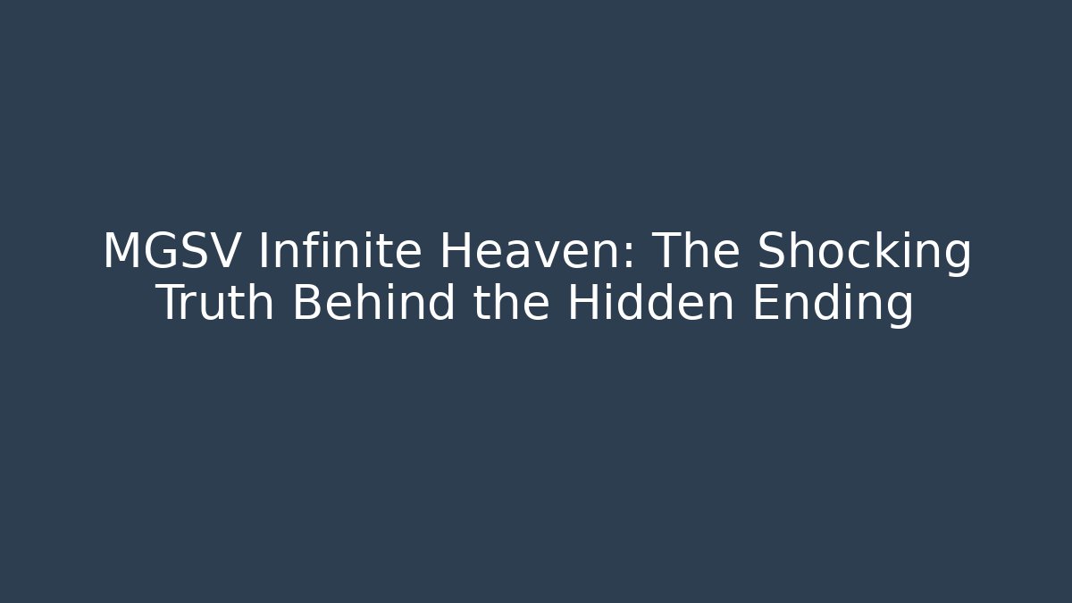 MGSV Infinite Heaven: The Shocking Truth Behind the Hidden Ending