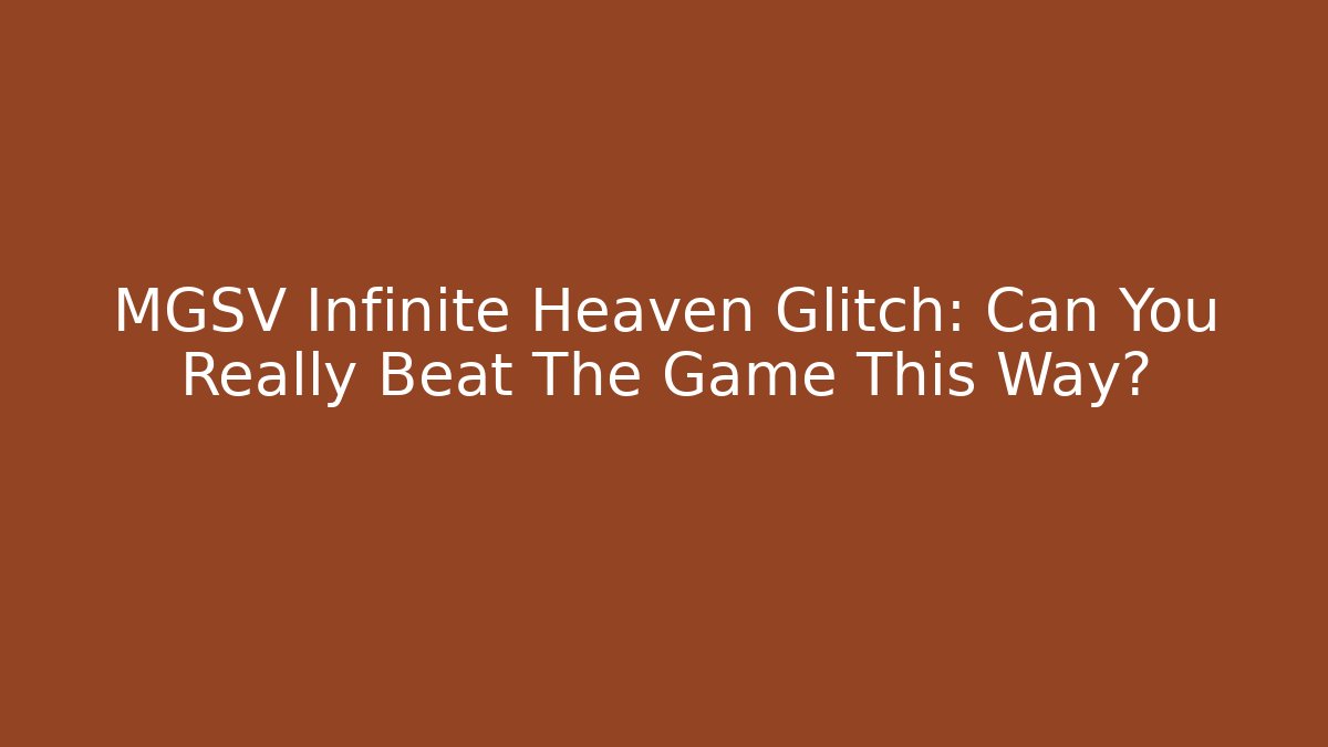 MGSV Infinite Heaven Glitch: Can You Really Beat The Game This Way?
