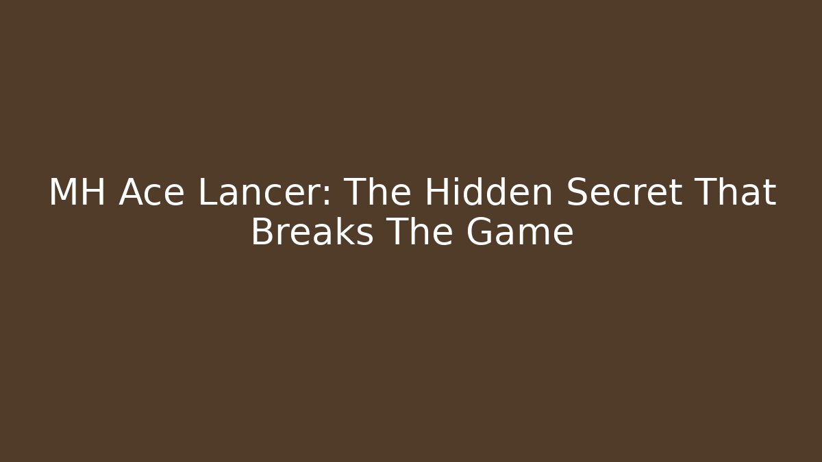 MH Ace Lancer: The Hidden Secret That Breaks The Game