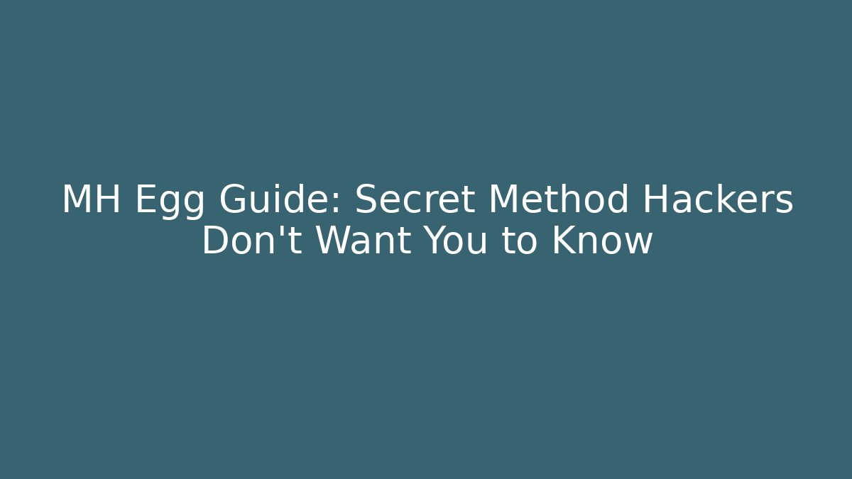 MH Egg Guide: Secret Method Hackers Don't Want You to Know