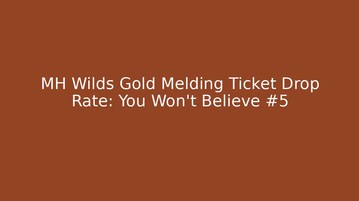 MH Wilds Gold Melding Ticket Drop Rate: You Won't Believe #5