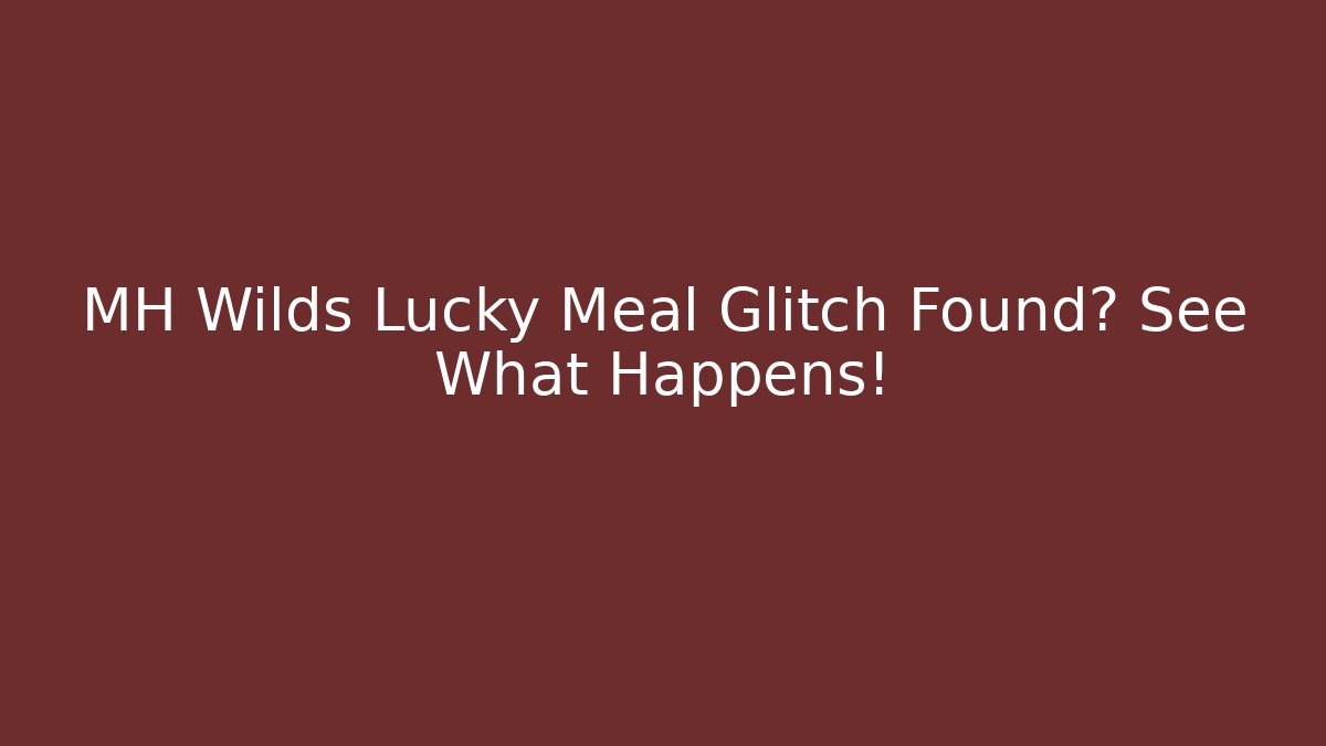 MH Wilds Lucky Meal Glitch Found? See What Happens!