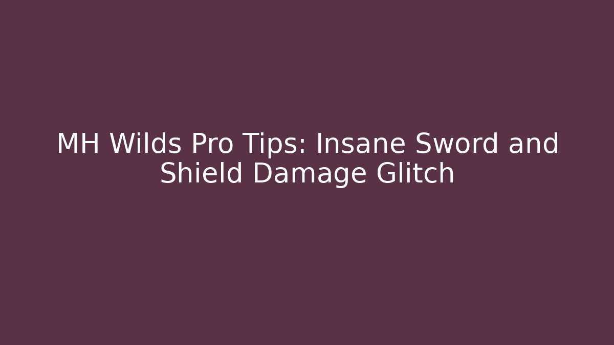 MH Wilds Pro Tips: Insane Sword and Shield Damage Glitch