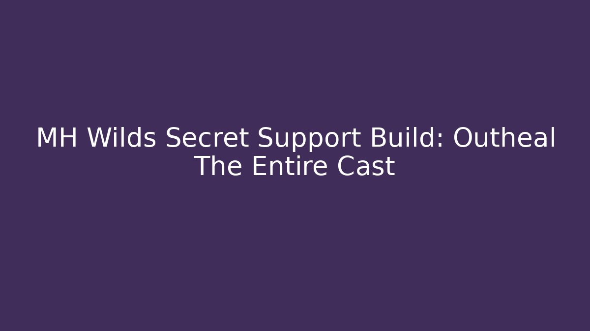 MH Wilds Secret Support Build: Outheal The Entire Cast