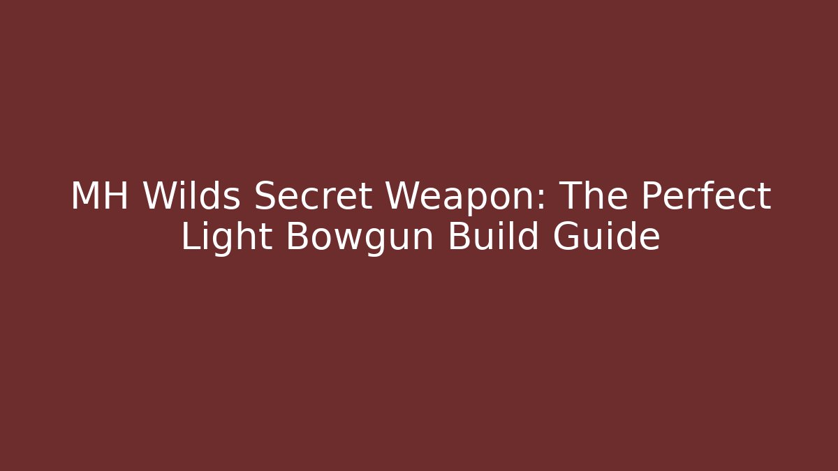 MH Wilds Secret Weapon: The Perfect Light Bowgun Build Guide
