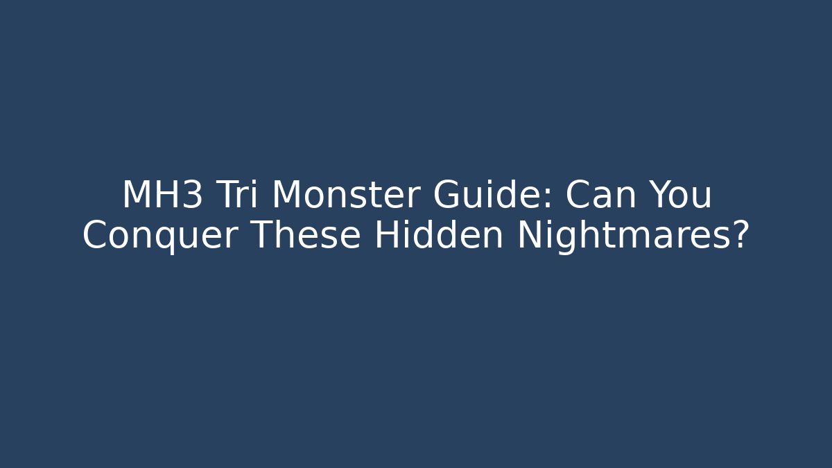 MH3 Tri Monster Guide: Can You Conquer These Hidden Nightmares?