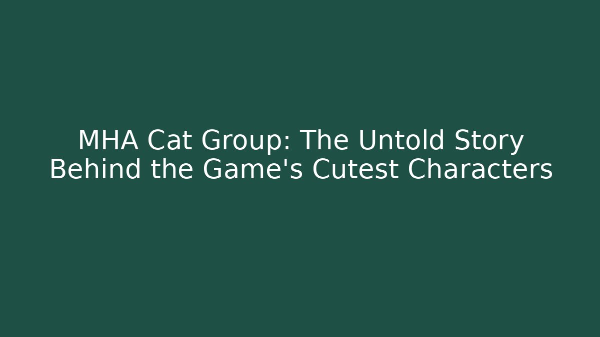 MHA Cat Group: The Untold Story Behind the Game's Cutest Characters - Método de Aprovação