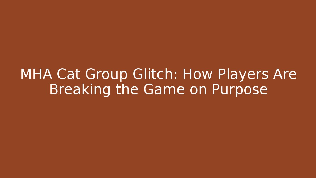 MHA Cat Group Glitch: How Players Are Breaking the Game on Purpose