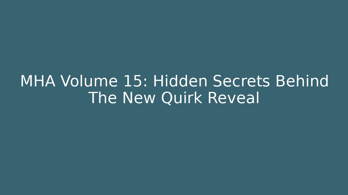 MHA Volume 15: Hidden Secrets Behind The New Quirk Reveal