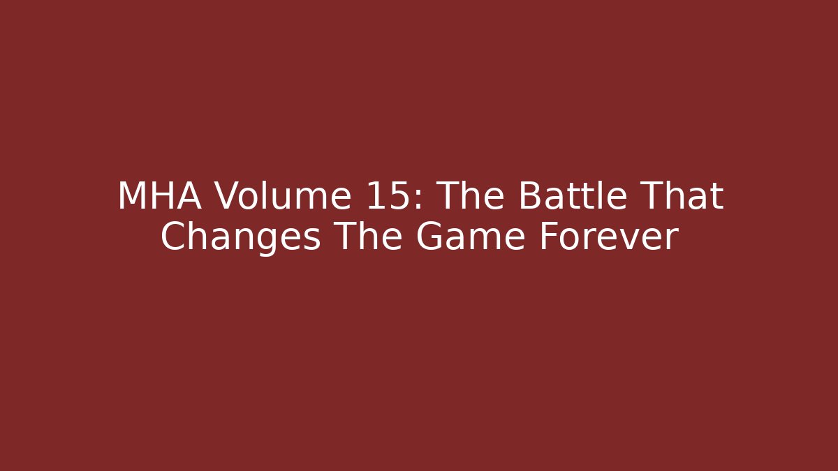 MHA Volume 15: The Battle That Changes The Game Forever