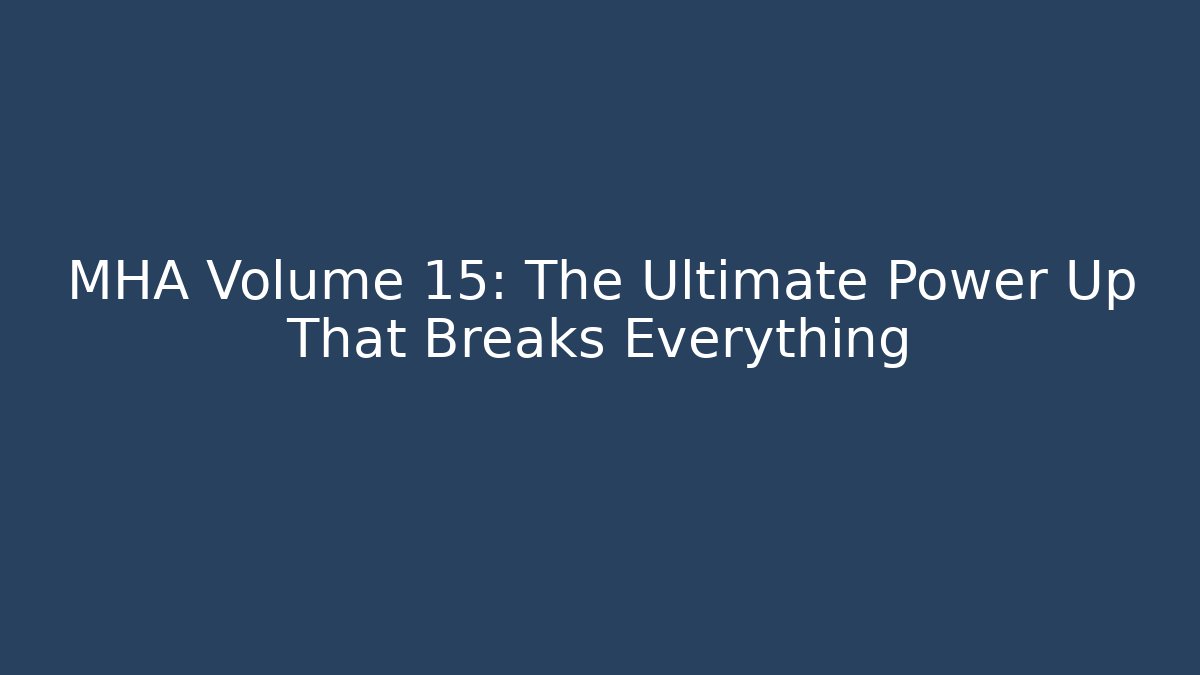 MHA Volume 15: The Ultimate Power Up That Breaks Everything