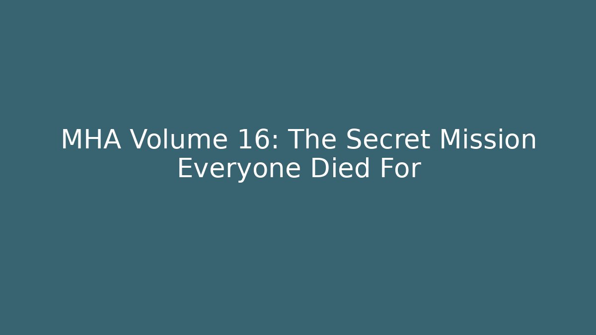 MHA Volume 16: The Secret Mission Everyone Died For