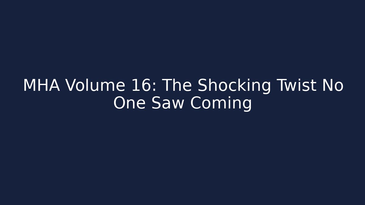 MHA Volume 16: The Shocking Twist No One Saw Coming