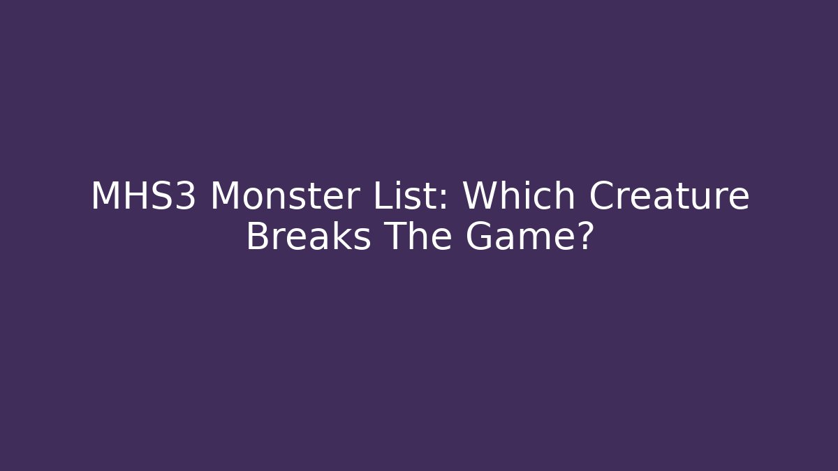 MHS3 Monster List: Which Creature Breaks The Game?