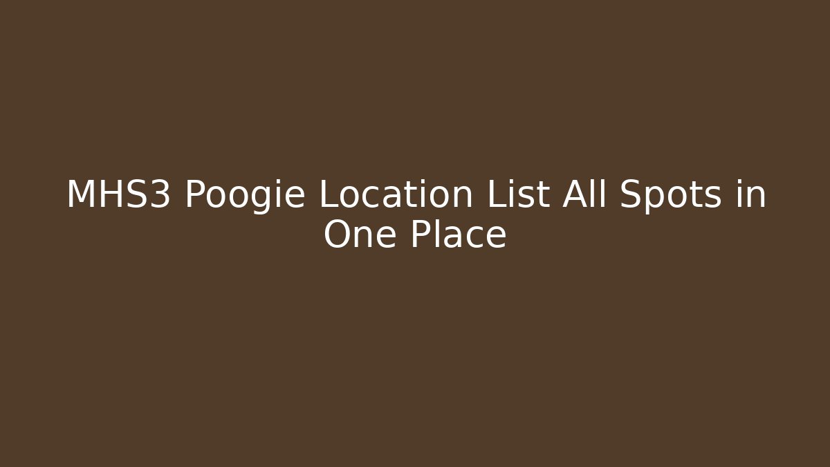 MHS3 Poogie Location List All Spots in One Place