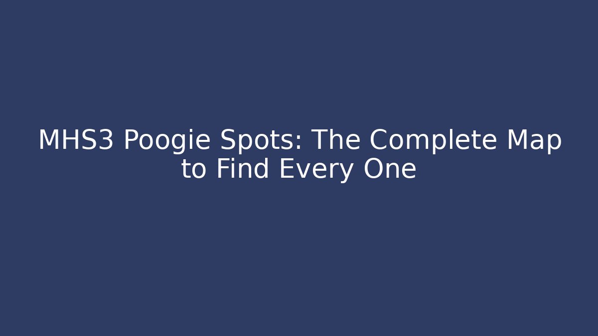 MHS3 Poogie Spots: The Complete Map to Find Every One