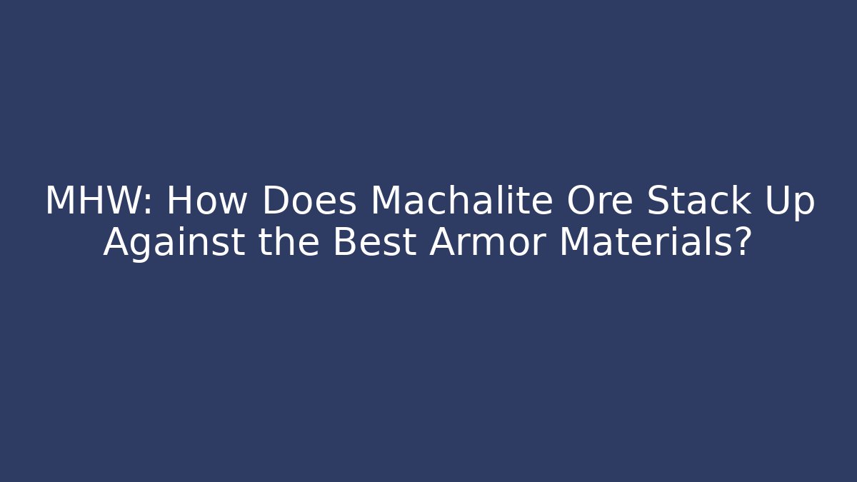 MHW: How Does Machalite Ore Stack Up Against the Best Armor Materials?