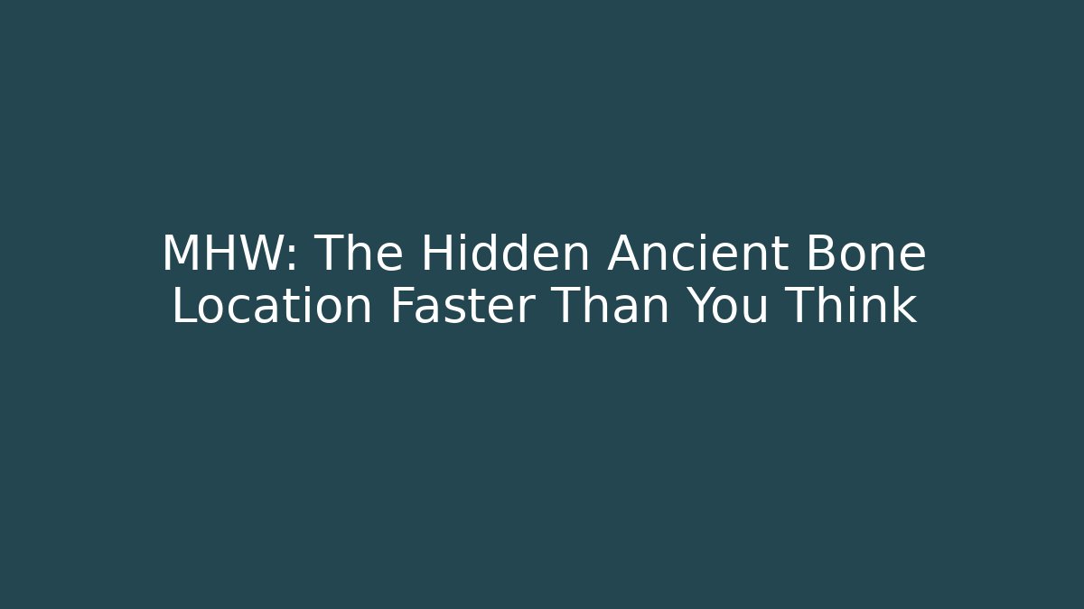 MHW: The Hidden Ancient Bone Location Faster Than You Think - Método de Aprovação