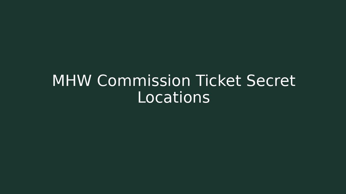 MHW Commission Ticket Secret Locations