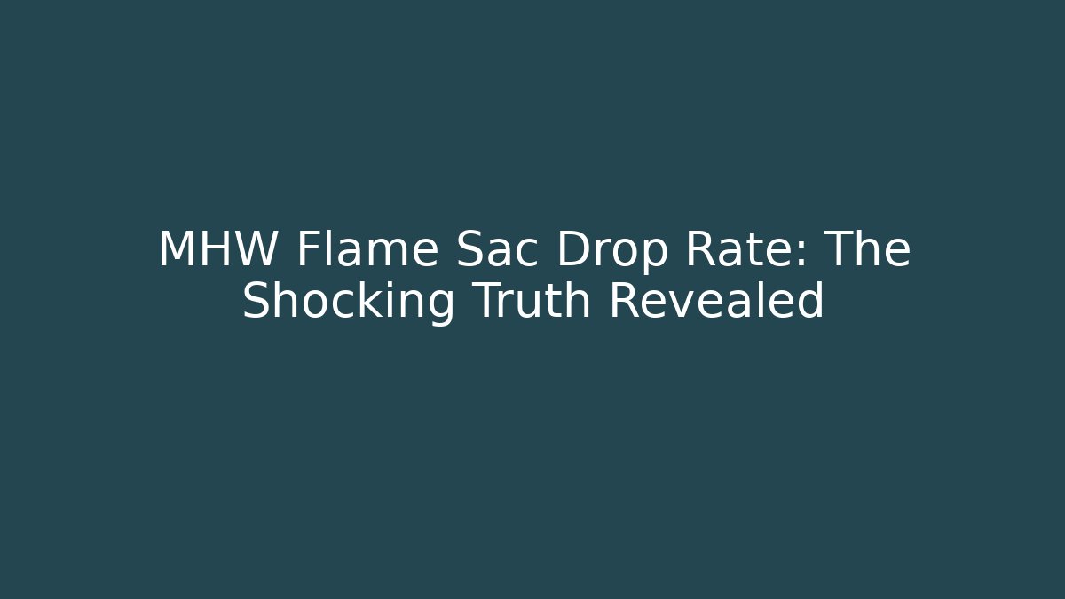 MHW Flame Sac Drop Rate: The Shocking Truth Revealed