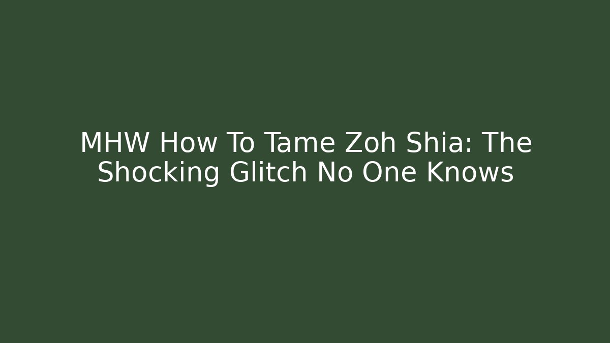 MHW How To Tame Zoh Shia: The Shocking Glitch No One Knows