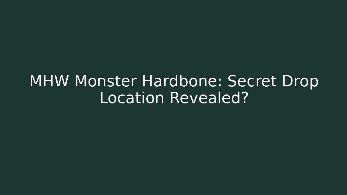 MHW Monster Hardbone: Secret Drop Location Revealed?