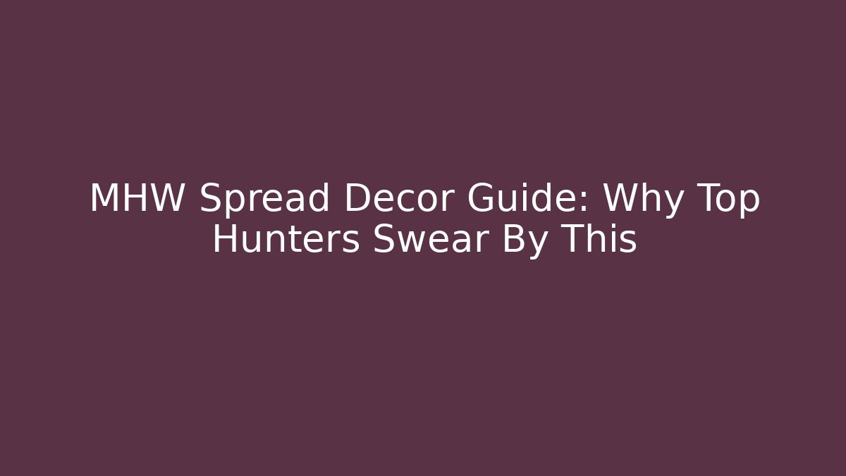 MHW Spread Decor Guide: Why Top Hunters Swear By This