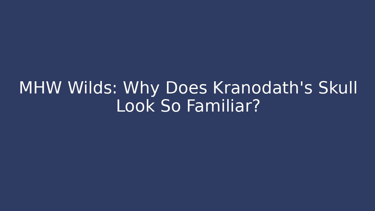 MHW Wilds: Why Does Kranodath's Skull Look So Familiar?