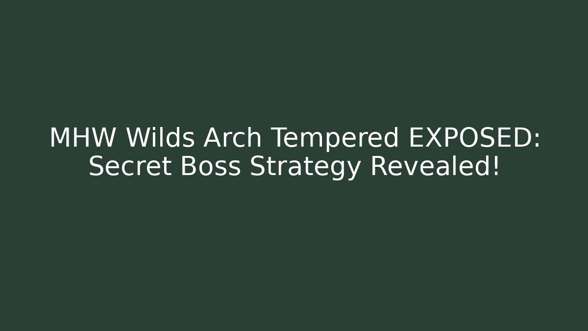 MHW Wilds Arch Tempered EXPOSED: Secret Boss Strategy Revealed!