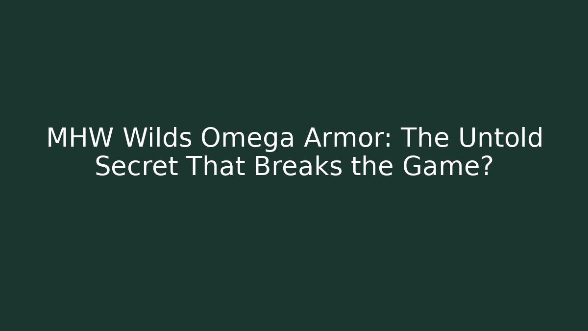 MHW Wilds Omega Armor: The Untold Secret That Breaks the Game?