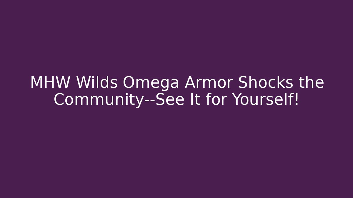 MHW Wilds Omega Armor Shocks the Community—See It for Yourself!