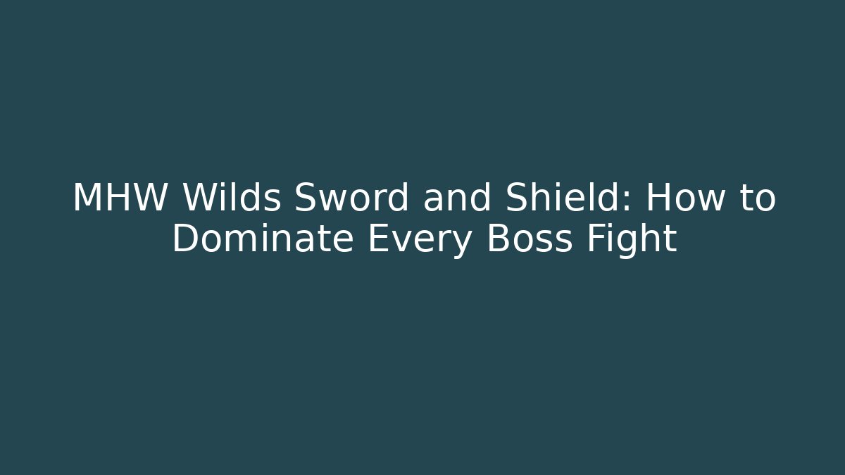 MHW Wilds Sword and Shield: How to Dominate Every Boss Fight