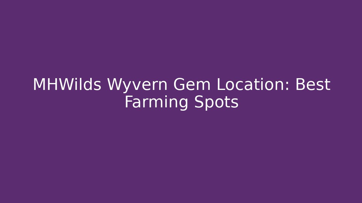 MHWilds Wyvern Gem Location: Best Farming Spots