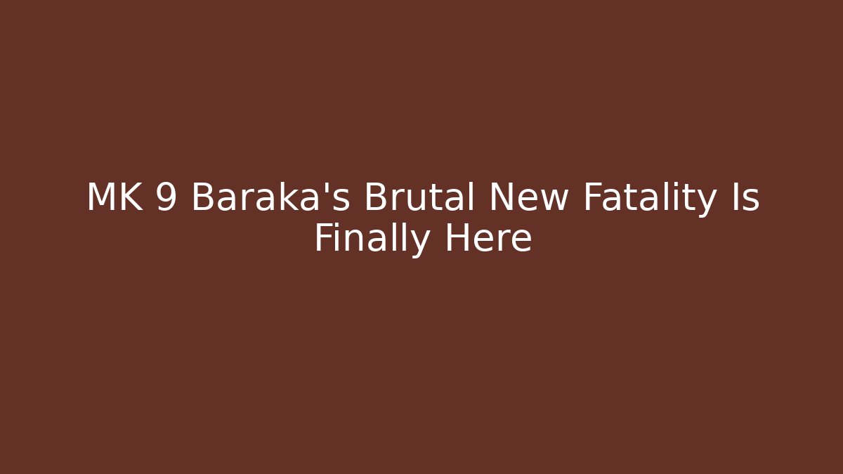 MK 9 Baraka's Brutal New Fatality Is Finally Here