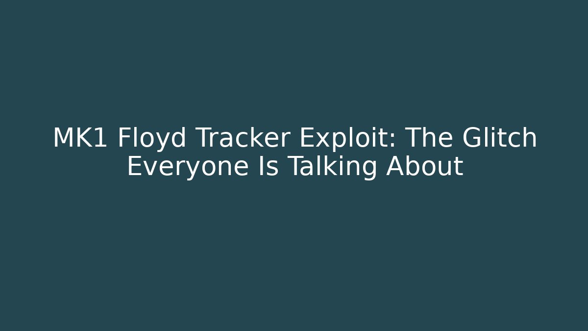 MK1 Floyd Tracker Exploit: The Glitch Everyone Is Talking About