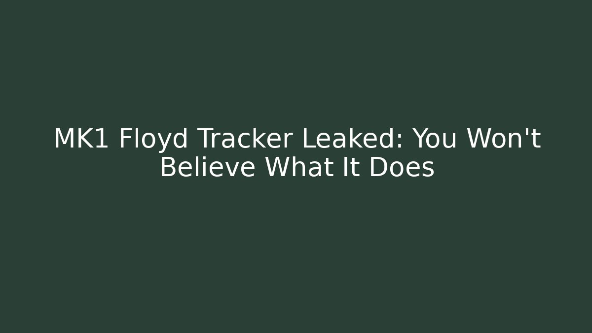 MK1 Floyd Tracker Leaked: You Won't Believe What It Does