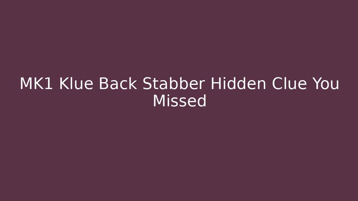 MK1 Klue Back Stabber Hidden Clue You Missed
