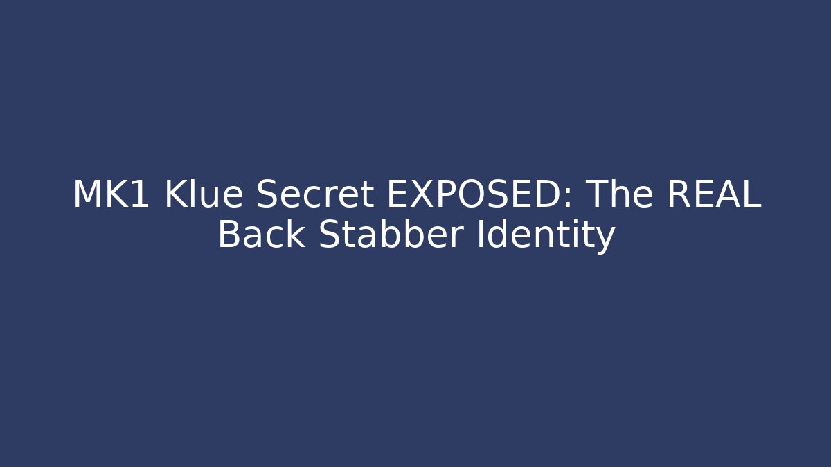 MK1 Klue Secret EXPOSED: The REAL Back Stabber Identity