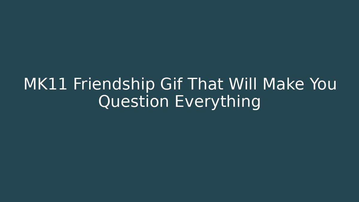 MK11 Friendship Gif That Will Make You Question Everything